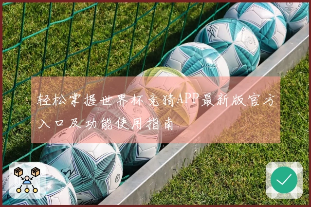 轻松掌握世界杯竞猜APP最新版官方入口及功能使用指南